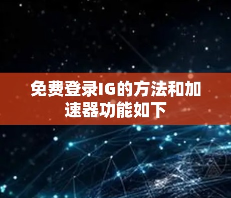 免费登录IG的方法和加速器功能如下 免费登录IG的方法和加速器功能如下