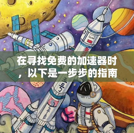 在寻找免费的加速器时,以下是一步步的指南 在寻找免费的加速器时,以下是一步步的指南