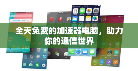 全天免费的加速器电脑,助力你的通信世界 全天免费的加速器电脑,助力你的通信世界