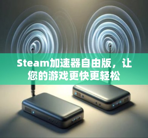 Steam加速器自由版,让您的游戏更快更轻松