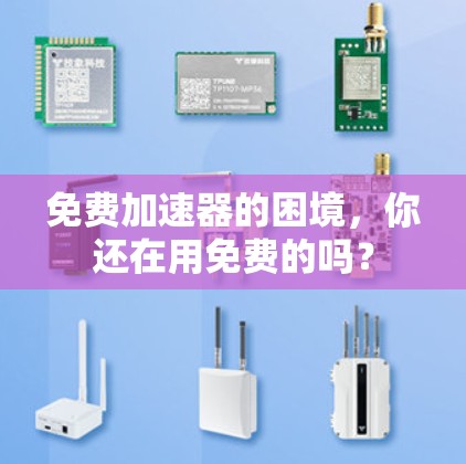 免费加速器的困境，你还在用免费的吗？