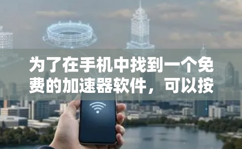 为了在手机中找到一个免费的加速器软件，可以按照以下步骤进行