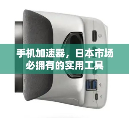 手机加速器,日本市场必拥有的实用工具