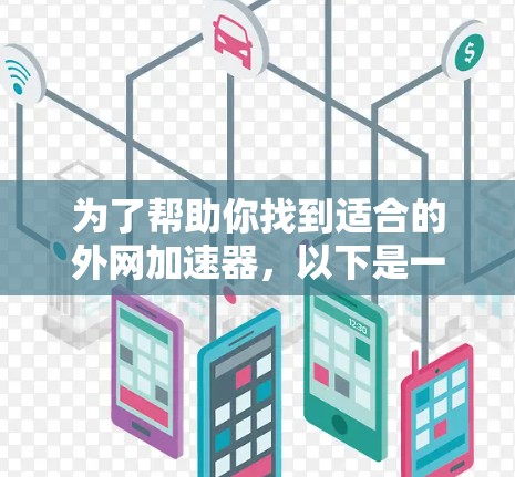 为了帮助你找到适合的外网加速器，以下是一些推荐及详细的说明，涵盖功能、安全性和适用场景