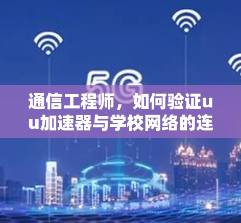 通信工程师，如何验证uu加速器与学校网络的连接