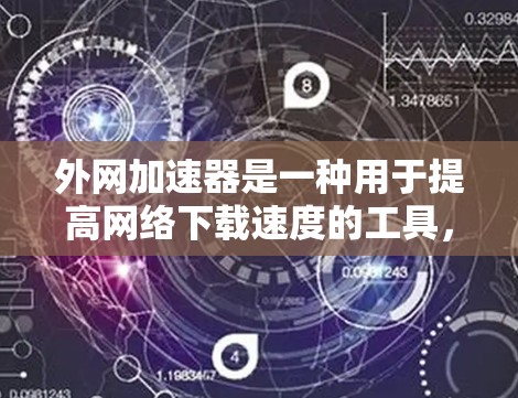 外网加速器是一种用于提高网络下载速度的工具,可以帮助用户更快地下载文件。以下是一些关于外网加速器的有用信息和建议