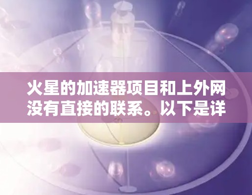 火星的加速器项目和上外网没有直接的联系。以下是详细分析 火星的加速器项目和上外网没有直接的联系。以下是详细分析