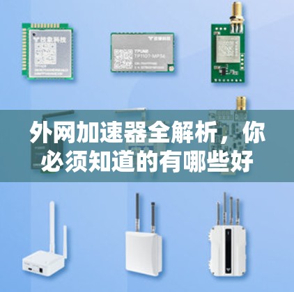 外网加速器全解析，你必须知道的有哪些好用的
