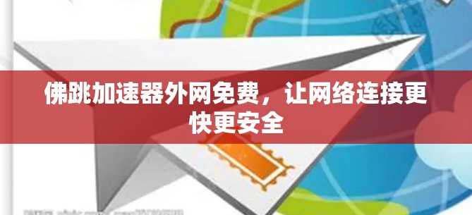 佛跳加速器外网免费,让网络连接更快更安全
