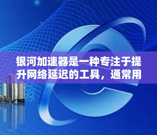 银河加速器是一种专注于提升网络延迟的工具,通常用于解决用户在互联网使用过程中遇到的延迟问题。如果银河加速器需要连接到外网,通常需要通过以下步骤来实现 银河加速器是一种专注于提升网络延迟的工具,通常用于解决用户在互联网使用过程中遇到的延迟问题。如果银河加速器需要连接到外网,通常需要通过以下步骤来实现