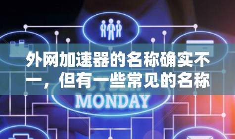 外网加速器的名称确实不一,但有一些常见的名称和品牌可以推荐