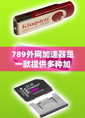 789外网加速器是一款提供多种加速功能的工具，适用于不同的网站类型和需求。以下是对其功能和使用建议的总结