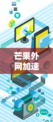 芒果外网加速器是帮助用户在芒果外网网络和流量有限的情况下,提升网页加载速度和网络稳定性的重要工具。以下是关于芒果外网加速器的详细分析