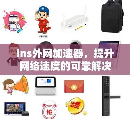 ins外网加速器，提升网络速度的可靠解决方案