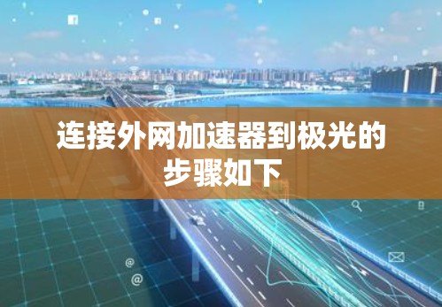 连接外网加速器到极光的步骤如下