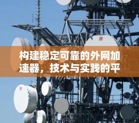 构建稳定可靠的外网加速器，技术与实践的平衡