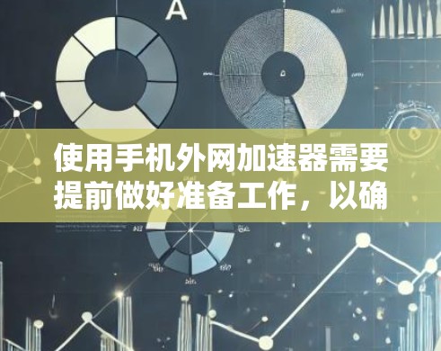 使用手机外网加速器需要提前做好准备工作,以确保最佳的使用体验。以下是一步步的指南 使用手机外网加速器需要提前做好准备工作,以确保最佳的使用体验。以下是一步步的指南