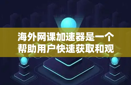 海外网课加速器是一个帮助用户快速获取和观看网络课程资源的工具。以下是一些推荐的海外网课加速器，供你选择