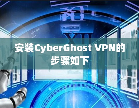 安装CyberGhost VPN的步骤如下 安装CyberGhost VPN的步骤如下