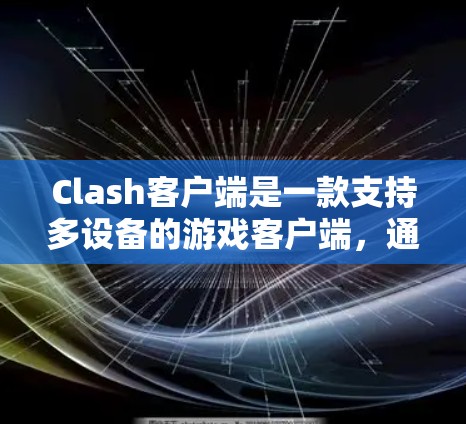 Clash客户端是一款支持多设备的游戏客户端,通常用于Clash of Clans的下载和使用。关于Clash客户端的排行,以下是其主要功能和排名方面的信息 Clash客户端是一款支持多设备的游戏客户端,通常用于Clash of Clans的下载和使用。关于Clash客户端的排行,以下是其主要功能和排名方面的信息