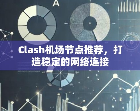 Clash机场节点推荐,打造稳定的网络连接 Clash机场节点推荐,打造稳定的网络连接