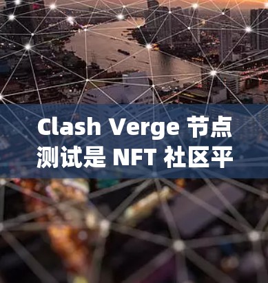 Clash Verge 节点测试是 NFT 社区平台上的测试,用于验证节点的发行、交易和管理功能。以下是详细的测试步骤、目标和注意事项 Clash Verge 节点测试是 NFT 社区平台上的测试,用于验证节点的发行、交易和管理功能。以下是详细的测试步骤、目标和注意事项
