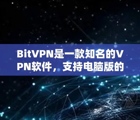 BitVPN是一款知名的VPN软件,支持电脑版的使用。以下是一些基本的使用步骤和信息 BitVPN是一款知名的VPN软件,支持电脑版的使用。以下是一些基本的使用步骤和信息