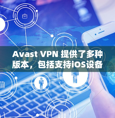 Avast VPN 提供了多种版本,包括支持iOS设备的版本。以下是关于 Avast VPN iOS 版本的基本信息和使用指南 Avast VPN 提供了多种版本,包括支持iOS设备的版本。以下是关于 Avast VPN iOS 版本的基本信息和使用指南