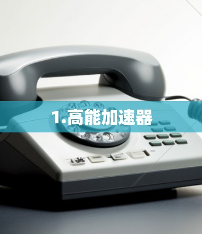 1.高能加速器 1.高能加速器