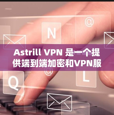 Astrill VPN 是一个提供端到端加密和VPN服务的网络服务提供商。如果你在考虑使用苹果设备时，Astrill VPN 苹果版是一个非常有用的选项