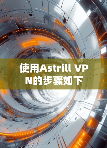 使用Astrill VPN的步骤如下 使用Astrill VPN的步骤如下