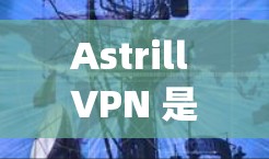 Astrill VPN 是一个基于 OpenVPN 核心协议的VPN软件,其官方下载链接通常通过其官方网站或特定的VPN应用商店提供。以下是一些与 Astrill VPN 相关的下载链接和步骤 Astrill VPN 是一个基于 OpenVPN 核心协议的VPN软件,其官方下载链接通常通过其官方网站或特定的VPN应用商店提供。以下是一些与 Astrill VPN 相关的下载链接和步骤