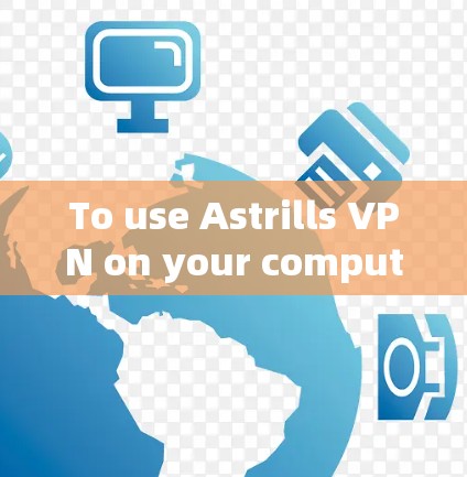 To use Astrills VPN on your computer,follow these organized steps: To use Astrills VPN on your computer,follow these organized steps: