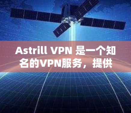 Astrill VPN 是一个知名的VPN服务,提供多种版本,包括高速节点。如果您需要使用Astrill VPN,建议您下载并安装该服务。以下是使用Astrill VPN 的步骤 Astrill VPN 是一个知名的VPN服务,提供多种版本,包括高速节点。如果您需要使用Astrill VPN,建议您下载并安装该服务。以下是使用Astrill VPN 的步骤