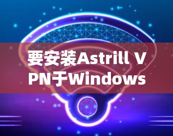 要安装Astrill VPN于Windows上,请按照以下步骤操作 要安装Astrill VPN于Windows上,请按照以下步骤操作