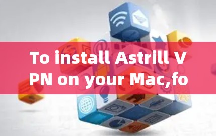 To install Astrill VPN on your Mac,follow these organized steps: To install Astrill VPN on your Mac,follow these organized steps: