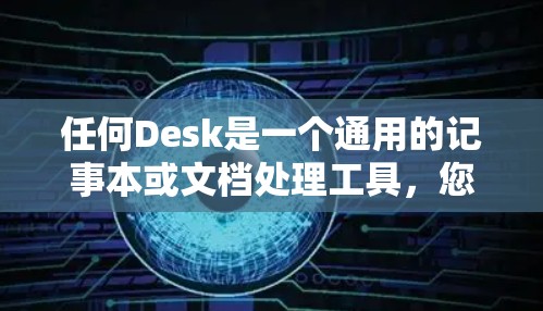 任何Desk是一个通用的记事本或文档处理工具,您可以按照以下步骤进行操作 任何Desk是一个通用的记事本或文档处理工具,您可以按照以下步骤进行操作