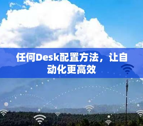 任何Desk配置方法，让自动化更高效