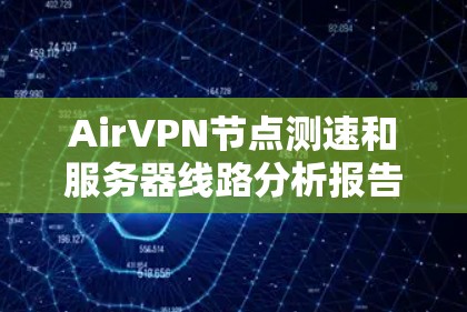 AirVPN节点测速和服务器线路分析报告
