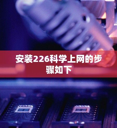 安装226科学上网的步骤如下 安装226科学上网的步骤如下