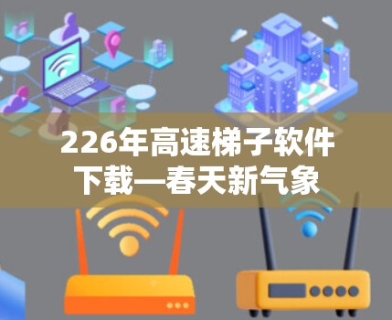 226年高速梯子软件下载—春天新气象