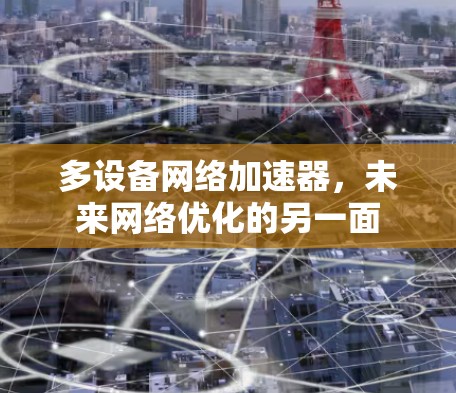 多设备网络加速器,未来网络优化的另一面 多设备网络加速器,未来网络优化的另一面
