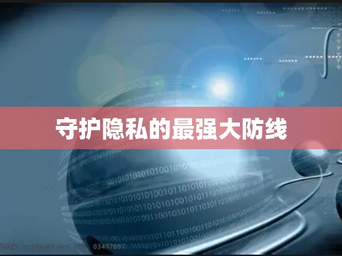 守护隐私的最强大防线 守护隐私的最强大防线