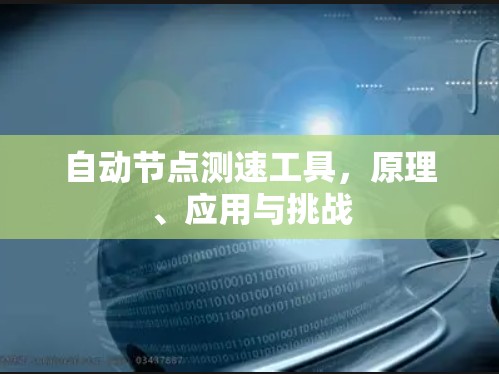 自动节点测速工具,原理、应用与挑战 自动节点测速工具,原理、应用与挑战