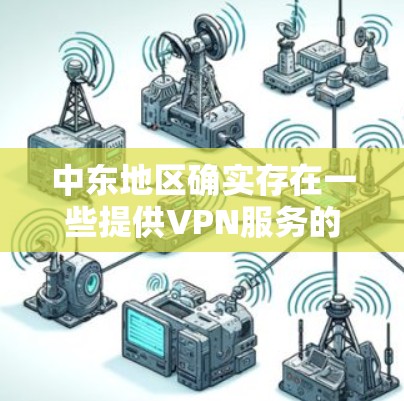 中东地区确实存在一些提供VPN服务的公司和地区。以下是一些可能的VPN节点和服务