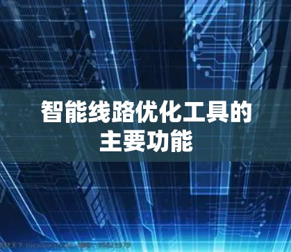 智能线路优化工具的主要功能
