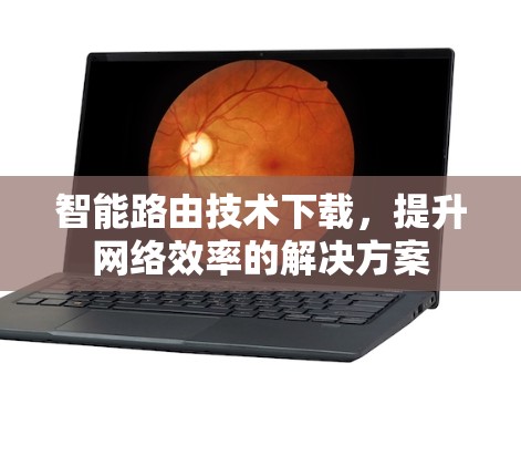 智能路由技术下载,提升网络效率的解决方案 智能路由技术下载,提升网络效率的解决方案
