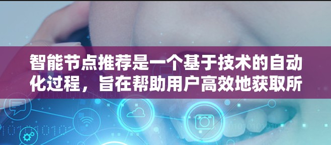 智能节点推荐是一个基于技术的自动化过程，旨在帮助用户高效地获取所需信息或解决方案。以下是逐步的推荐流程