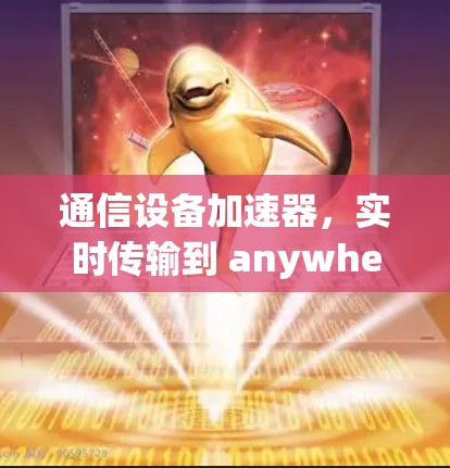 通信设备加速器，实时传输到 anywhere