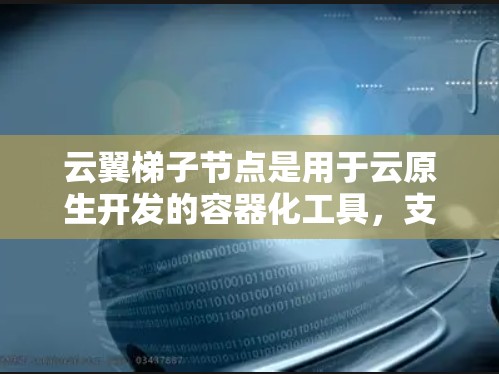 云翼梯子节点是用于云原生开发的容器化工具,支持容器化部署、管理、监控和扩展。以下是推荐的云翼梯子节点及其详细信息 云翼梯子节点是用于云原生开发的容器化工具,支持容器化部署、管理、监控和扩展。以下是推荐的云翼梯子节点及其详细信息